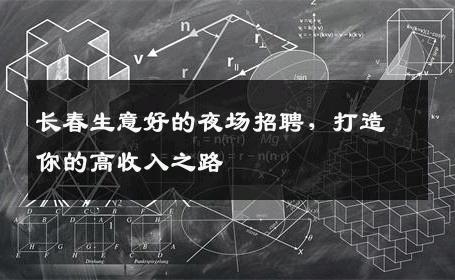 长春生意好的夜场招聘，打造你的高收入之路