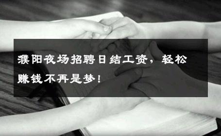 濮阳夜场招聘日结工资，轻松赚钱不再是梦！