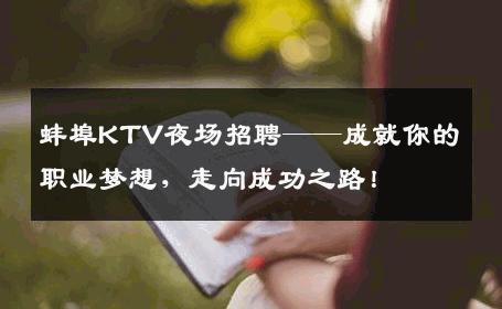 蚌埠KTV夜场招聘——成就你的职业梦想，走向成功之路！