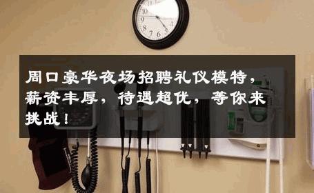 周口豪华夜场招聘礼仪模特，薪资丰厚，待遇超优，等你来挑战！