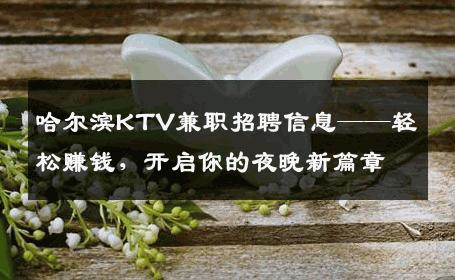 哈尔滨KTV兼职招聘信息——轻松赚钱，开启你的夜晚新篇章