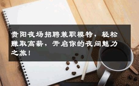 贵阳夜场招聘兼职模特，轻松赚取高薪，开启你的夜间魅力之旅！