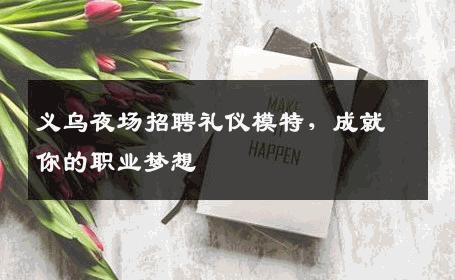 义乌夜场招聘礼仪模特，成就你的职业梦想