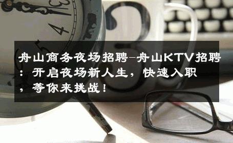 舟山商务夜场招聘-舟山KTV招聘：开启夜场新人生，快速入职，等你来挑战！