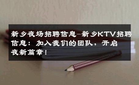新乡夜场招聘信息-新乡KTV招聘信息：加入我们的团队，开启夜新篇章！