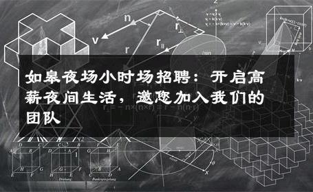 如皋夜场小时场招聘：开启高薪夜间生活，邀您加入我们的团队