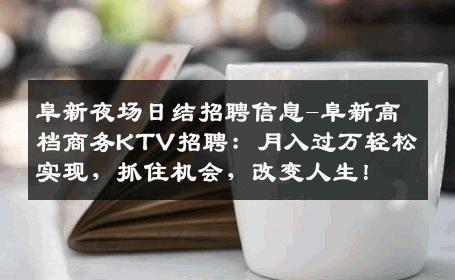 阜新夜场日结招聘信息-阜新高档商务KTV招聘：月入过万轻松实现，抓住机会，改变人生！