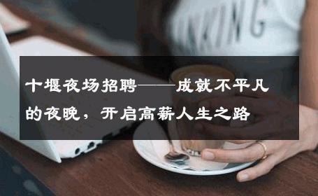 十堰夜场招聘——成就不平凡的夜晚，开启高薪人生之路