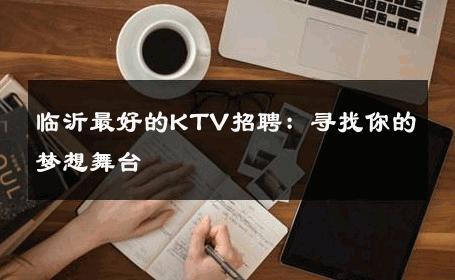 临沂最好的KTV招聘：寻找你的梦想舞台
