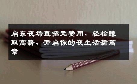 启东夜场直招无费用，轻松赚取高薪，开启你的夜生活新篇章