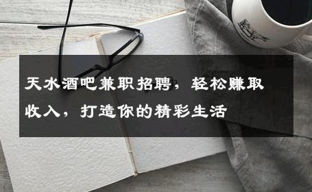 天水酒吧兼职招聘，轻松赚取收入，打造你的精彩生活