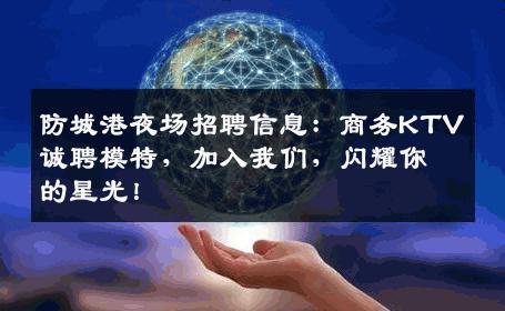 防城港夜场招聘信息：商务KTV诚聘模特，加入我们，闪耀你的星光！