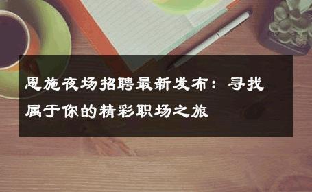 恩施夜场招聘最新发布：寻找属于你的精彩职场之旅