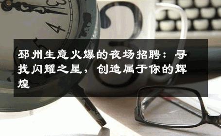 邳州生意火爆的夜场招聘：寻找闪耀之星，创造属于你的辉煌