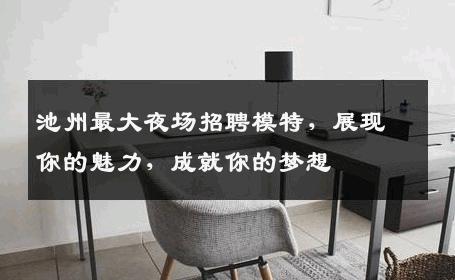 池州最大夜场招聘模特，展现你的魅力，成就你的梦想