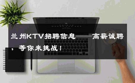 兰州KTV招聘信息——高薪诚聘，等你来挑战！