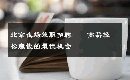 北京夜场兼职招聘——高薪轻松赚钱的最佳机会