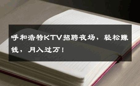 呼和浩特KTV招聘夜场，轻松赚钱，月入过万！