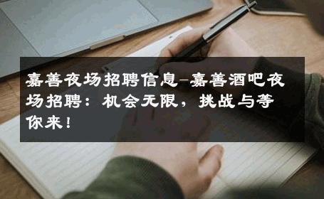 嘉善夜场招聘信息-嘉善酒吧夜场招聘：机会无限，挑战与等你来！