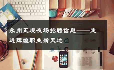 永州正规夜场招聘信息——走进辉煌职业新天地