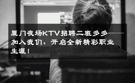厦门夜场KTV招聘二班多多——加入我们，开启全新精彩职业生涯！