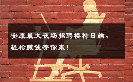 安康最大夜场招聘模特日结，轻松赚钱等你来！