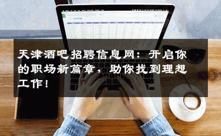 天津酒吧招聘信息网：开启你的职场新篇章，助你找到理想工作！