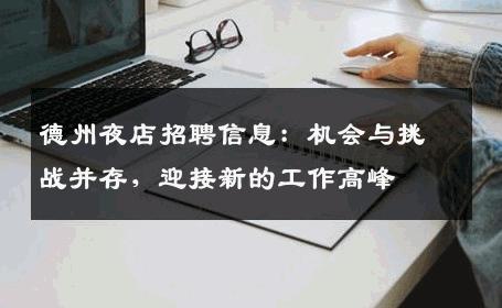 德州夜店招聘信息：机会与挑战并存，迎接新的工作高峰