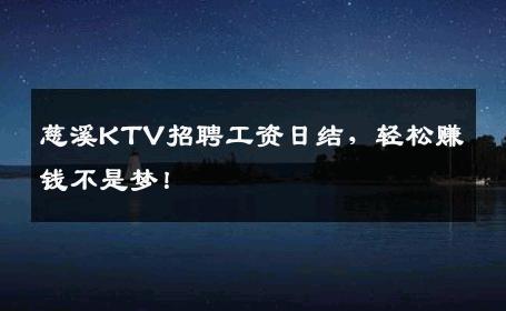慈溪KTV招聘工资日结，轻松赚钱不是梦！
