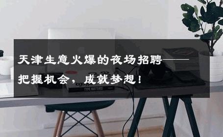 天津生意火爆的夜场招聘——把握机会，成就梦想！