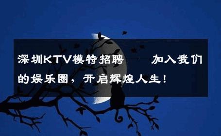 深圳KTV模特招聘——加入我们的娱乐圈，开启辉煌人生！