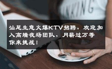 汕尾生意火爆KTV招聘，欢迎加入高端夜场团队，月薪过万等你来挑战！