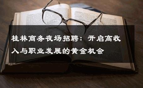 桂林商务夜场招聘：开启高收入与职业发展的黄金机会