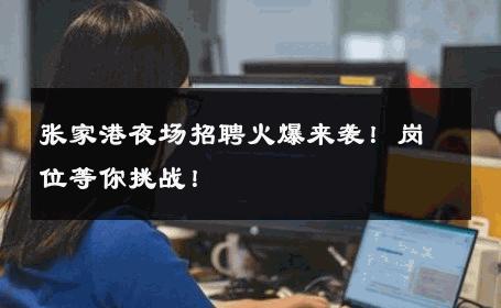 张家港夜场招聘火爆来袭！岗位等你挑战！
