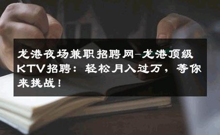 龙港夜场兼职招聘网-龙港顶级KTV招聘：轻松月入过万，等你来挑战！