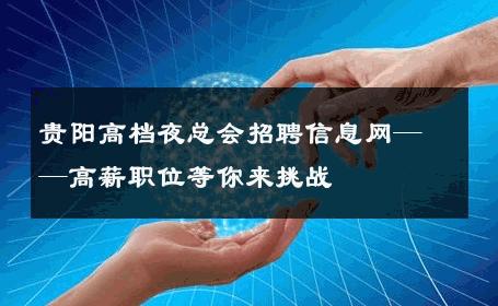 贵阳高档夜总会招聘信息网——高薪职位等你来挑战