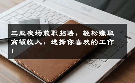 三亚夜场兼职招聘，轻松赚取高额收入，选择你喜欢的工作！