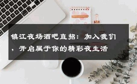镇江夜场酒吧直招：加入我们，开启属于你的精彩夜生活