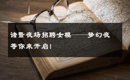 诸暨夜场招聘女模——梦幻夜等你来开启！