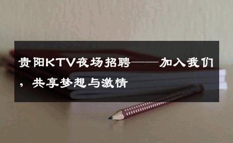 贵阳KTV夜场招聘——加入我们，共享梦想与激情