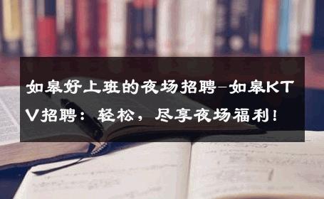如皋好上班的夜场招聘-如皋KTV招聘：轻松，尽享夜场福利！
