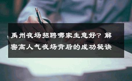 禹州夜场招聘哪家生意好？解密高人气夜场背后的成功秘诀
