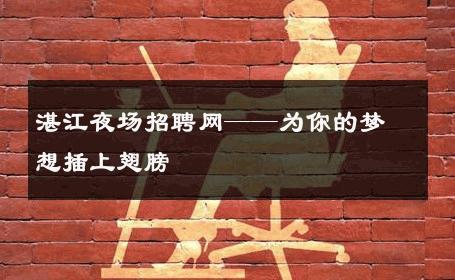 湛江夜场招聘网——为你的梦想插上翅膀