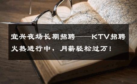 宜兴夜场长期招聘——KTV招聘火热进行中，月薪轻松过万！
