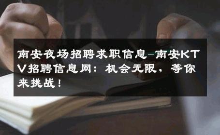 南安夜场招聘求职信息-南安KTV招聘信息网：机会无限，等你来挑战！