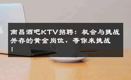 南昌酒吧KTV招聘：机会与挑战并存的黄金岗位，等你来挑战！