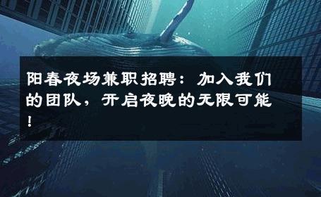阳春夜场兼职招聘：加入我们的团队，开启夜晚的无限可能！