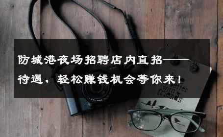 防城港夜场招聘店内直招——待遇，轻松赚钱机会等你来！