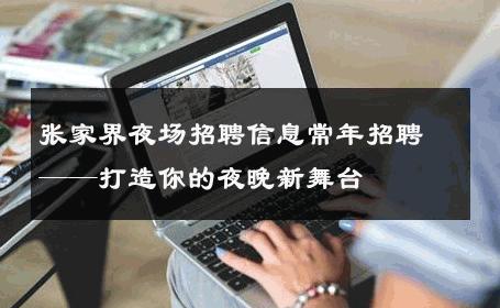 张家界夜场招聘信息常年招聘——打造你的夜晚新舞台