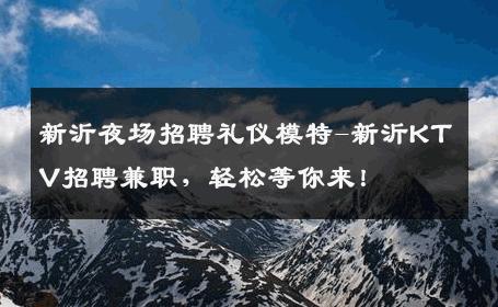 新沂夜场招聘礼仪模特-新沂KTV招聘兼职，轻松等你来！